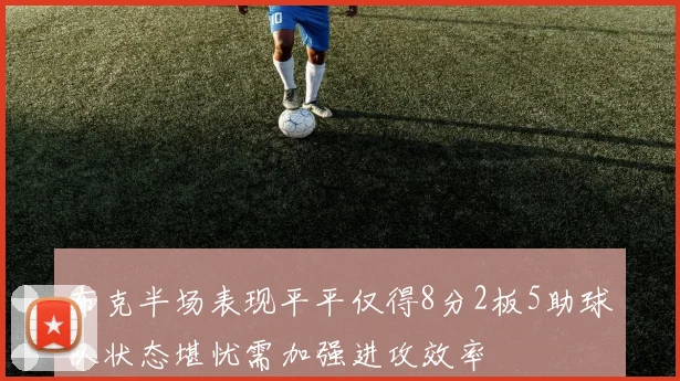 布克半场表现平平仅得8分2板5助球队状态堪忧需加强进攻效率