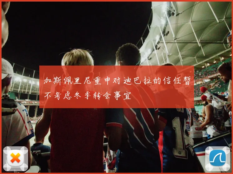 加斯佩里尼重申对迪巴拉的信任暂不考虑冬季转会事宜