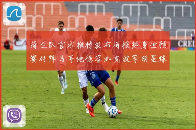 荷兰队官方推特发布海报热身世预赛对阵马耳他德容加克波等明星球员亮相
